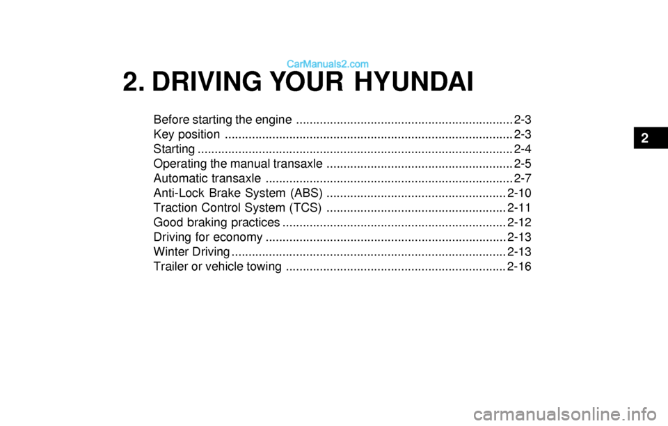 Hyundai Sonata 2. DRIVING YOUR HYUNDAI
Before starting the engine ................................................................ 2-3
Key position .................................................................. Hyundai Sonata 2. DRIVING YOUR HYUNDAI
Before starting the engine ................................................................ 2-3
Key position ..................................................................