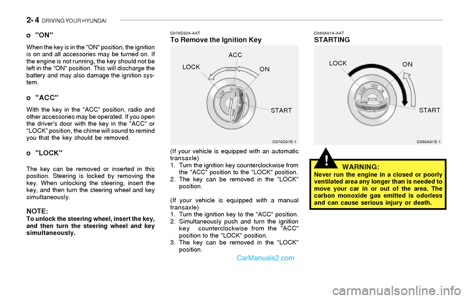Hyundai Sonata 2- 4 DRIVING YOUR HYUNDAI
!
C070C02A-AATTo Remove the Ignition KeyC050A01A-AATSTARTING o "ON"When the key is in the "ON" position, the ignition
is on and all accessories may be turned on. If
the engi Hyundai Sonata 2- 4 DRIVING YOUR HYUNDAI
!
C070C02A-AATTo Remove the Ignition KeyC050A01A-AATSTARTING o "ON"When the key is in the "ON" position, the ignition
is on and all accessories may be turned on. If
the engi