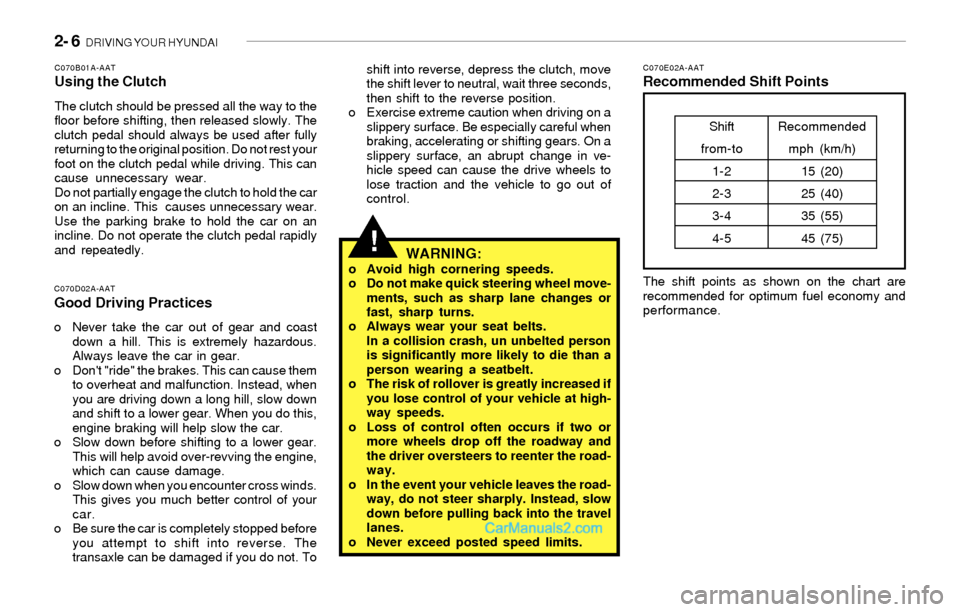 Hyundai Sonata 2- 6  DRIVING YOUR HYUNDAI
!
shift into reverse, depress the clutch, move
the shift lever to neutral, wait three seconds,
then shift to the reverse position.
o Exercise extreme caution when driving on