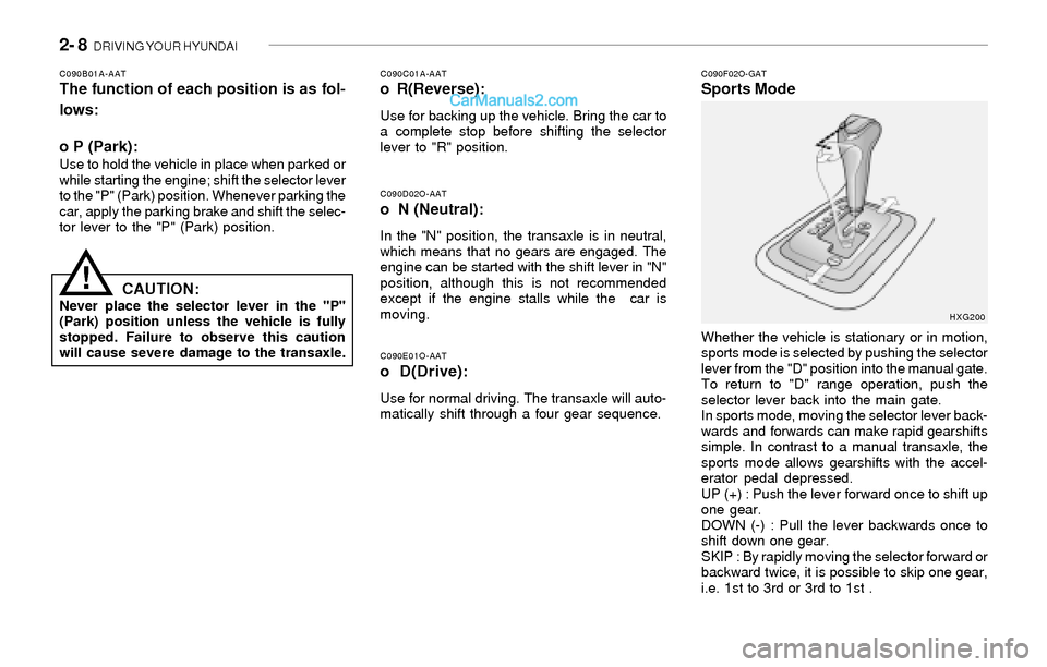 Hyundai Sonata 2004  Owners Manual 2- 8  DRIVING YOUR HYUNDAI
C090E01O-AAT
o D(Drive):
Use for normal driving. The transaxle will auto-
matically shift through a four gear sequence.
C090F02O-GATSports Mode
C090D02O-AATo  N (Neutral):
I