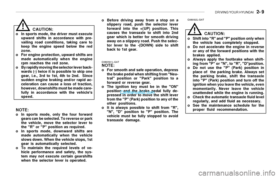 Hyundai Sonata 2004 Owners Manual DRIVING YOUR HYUNDAI 2- 9
CAUTION:o In sports mode, the driver must execute
upward shifts in accordance with pre-
vailing road conditions, taking care to
keep the engine speed below the red
zone.
o Hyundai Sonata 2004 Owners Manual DRIVING YOUR HYUNDAI 2- 9
CAUTION:o In sports mode, the driver must execute
upward shifts in accordance with pre-
vailing road conditions, taking care to
keep the engine speed below the red
zone.
o
