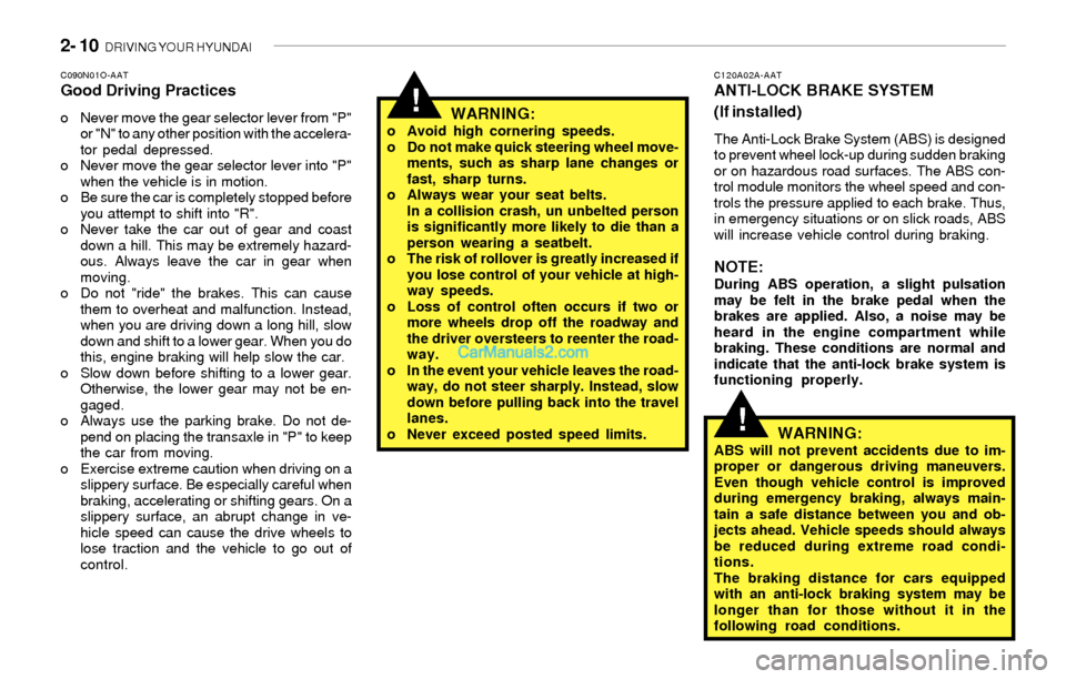 Hyundai Sonata 2004 Owners Manual 2- 10 DRIVING YOUR HYUNDAI
!
!
C120A02A-AATANTI-LOCK BRAKE SYSTEM
(If installed)
The Anti-Lock Brake System (ABS) is designed
to prevent wheel lock-up during sudden braking
or on hazardous road surfa Hyundai Sonata 2004 Owners Manual 2- 10 DRIVING YOUR HYUNDAI
!
!
C120A02A-AATANTI-LOCK BRAKE SYSTEM
(If installed)
The Anti-Lock Brake System (ABS) is designed
to prevent wheel lock-up during sudden braking
or on hazardous road surfa