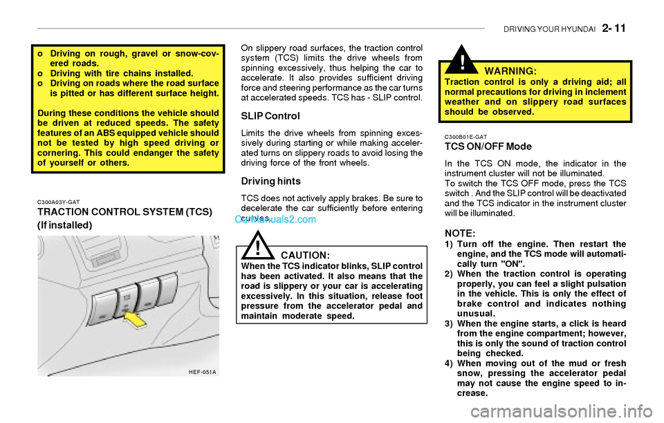 Hyundai Sonata 2004 Owners Manual DRIVING YOUR HYUNDAI 2- 11
!
o Driving on rough, gravel or snow-cov-
ered roads.
o Driving with tire chains installed.
o Driving on roads where the road surface
is pitted or has different surface he Hyundai Sonata 2004 Owners Manual DRIVING YOUR HYUNDAI 2- 11
!
o Driving on rough, gravel or snow-cov-
ered roads.
o Driving with tire chains installed.
o Driving on roads where the road surface
is pitted or has different surface he