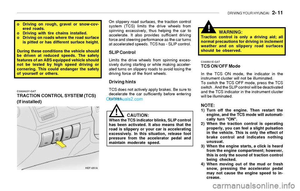 Hyundai Sonata 2004  Owners Manual DRIVING YOUR HYUNDAI   2- 11
!
o Driving on rough, gravel or snow-cov-
ered roads.
o Driving with tire chains installed.
o Driving on roads where the road surface
is pitted or has different surface he