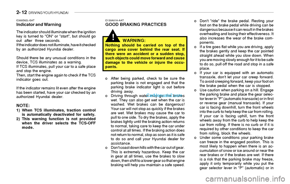 Hyundai Sonata 2004 Owners Manual 2- 12 DRIVING YOUR HYUNDAI
!
C130A01A-AATGOOD BRAKING PRACTICES
WARNING:
Nothing should be carried on top of the
cargo area cover behind the rear seat. If
there were an accident or a sudden stop,
suc Hyundai Sonata 2004 Owners Manual 2- 12 DRIVING YOUR HYUNDAI
!
C130A01A-AATGOOD BRAKING PRACTICES
WARNING:
Nothing should be carried on top of the
cargo area cover behind the rear seat. If
there were an accident or a sudden stop,
suc