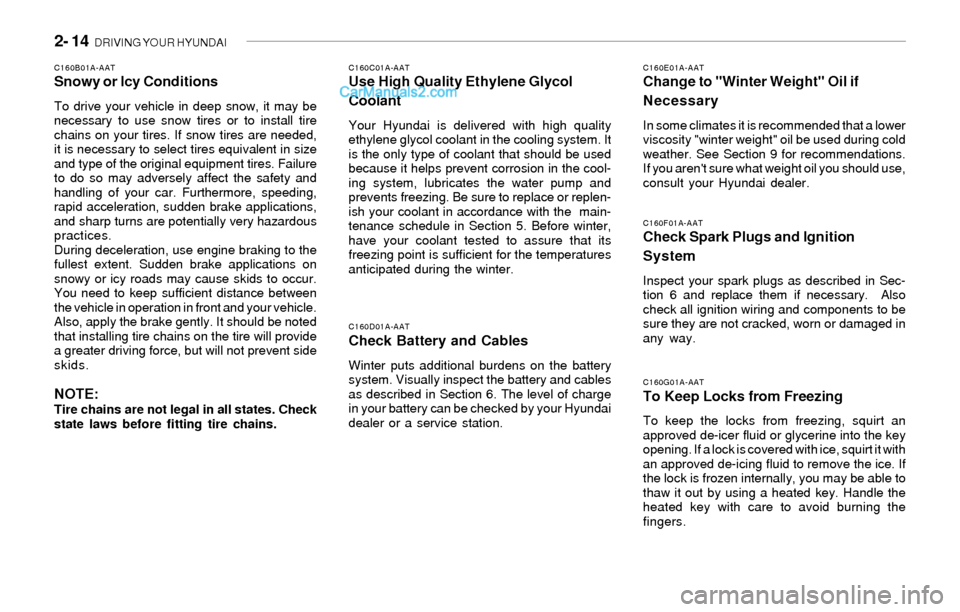Hyundai Sonata 2- 14  DRIVING YOUR HYUNDAI
C160G01A-AATTo Keep Locks from Freezing
To keep the locks from freezing, squirt an
approved de-icer fluid or glycerine into the key
opening. If a lock is covered with ice, 