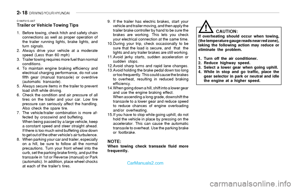 Hyundai Sonata 2004 Owners Manual 2- 18 DRIVING YOUR HYUNDAI
CAUTION:If overheating should occur when towing,
(the temperature gauge reads near red zone),
taking the following action may reduce or
eliminate the problem.
1. Turn off t Hyundai Sonata 2004 Owners Manual 2- 18 DRIVING YOUR HYUNDAI
CAUTION:If overheating should occur when towing,
(the temperature gauge reads near red zone),
taking the following action may reduce or
eliminate the problem.
1. Turn off t
