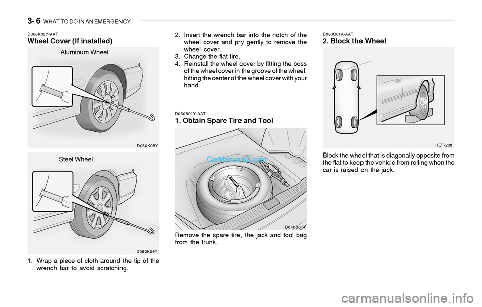 Hyundai Sonata 2004  Owners Manual 3- 6  WHAT TO DO IN AN EMERGENCY
D060C01A-AAT2. Block the WheelD060K02Y-AATWheel Cover (If installed)
1. Wrap a piece of cloth around the tip of the
wrench bar to avoid scratching.Block the wheel that