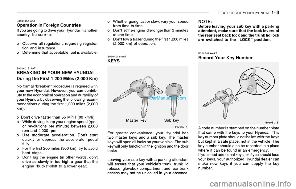 Hyundai Sonata 2004  Owners Manual FEATURES OF YOUR HYUNDAI   1- 3
B010F01A-AATOperation in Foreign CountriesIf you are going to drive your Hyundai in another
country, be sure to:
o Observe all regulations regarding registra-
tion and 