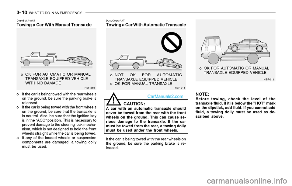 Hyundai Sonata 2004 Owners Manual 3- 10 WHAT TO DO IN AN EMERGENCY
D080B01A-AATTowing a Car With Manual TransaxleD080C02A-AATTowing a Car With Automatic Transaxle
o If the car is being towed with the rear wheels
on the ground, be sur Hyundai Sonata 2004 Owners Manual 3- 10 WHAT TO DO IN AN EMERGENCY
D080B01A-AATTowing a Car With Manual TransaxleD080C02A-AATTowing a Car With Automatic Transaxle
o If the car is being towed with the rear wheels
on the ground, be sur