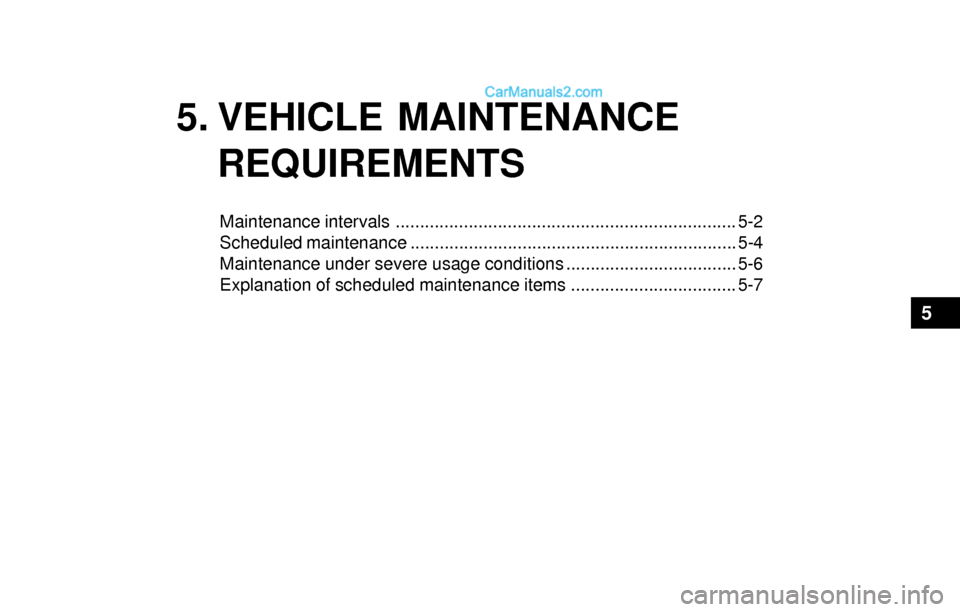 Hyundai Sonata 2004 Owners Manual 5. VEHICLE MAINTENANCE
REQUIREMENTS
Maintenance intervals ...................................................................... 5-2
Scheduled maintenance ............................................. Hyundai Sonata 2004 Owners Manual 5. VEHICLE MAINTENANCE
REQUIREMENTS
Maintenance intervals ...................................................................... 5-2
Scheduled maintenance .............................................