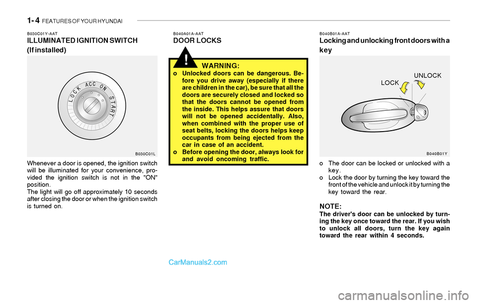 Hyundai Sonata 2004  Owners Manual 1- 4  FEATURES OF YOUR HYUNDAI
!
B030C01Y-AATILLUMINATED IGNITION SWITCH
(If installed)B040A01A-AATDOOR LOCKSB040B01A-AATLocking and unlocking front doors with a
key
Whenever a door is opened, the ign