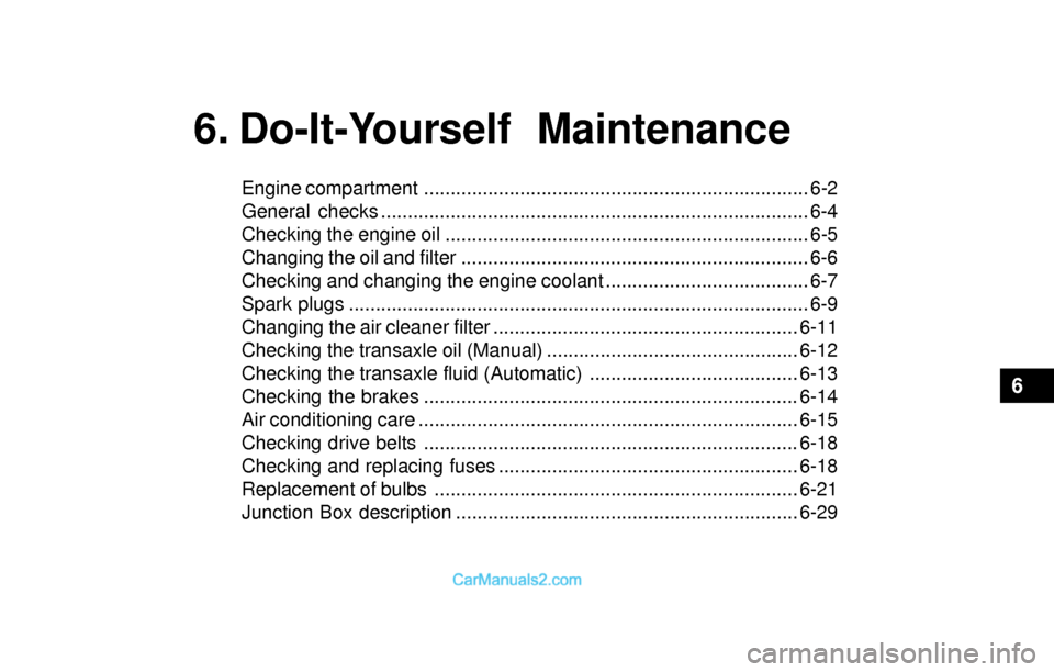 Hyundai Sonata 2004 Owners Manual 6. Do-It-Yourself Maintenance
Engine compartment ........................................................................ 6-2
General checks ........................................................... Hyundai Sonata 2004 Owners Manual 6. Do-It-Yourself Maintenance
Engine compartment ........................................................................ 6-2
General checks ...........................................................