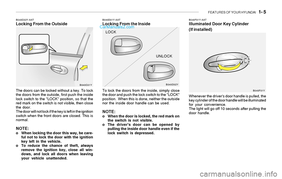 Hyundai Sonata 2004  Owners Manual FEATURES OF YOUR HYUNDAI   1- 5
B040C02Y-AATLocking From the Outside
The doors can be locked without a key. To lock
the doors from the outside, first push the inside
lock switch to the "LOCK" position
