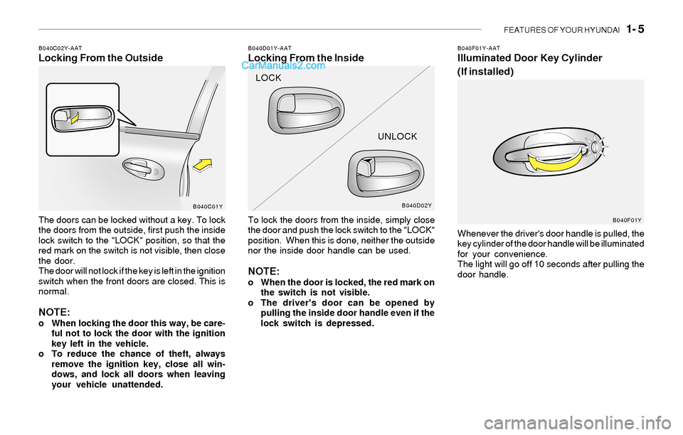 Hyundai Sonata FEATURES OF YOUR HYUNDAI   1- 5
B040C02Y-AATLocking From the Outside
The doors can be locked without a key. To lock
the doors from the outside, first push the inside
lock switch to the "LOCK" position