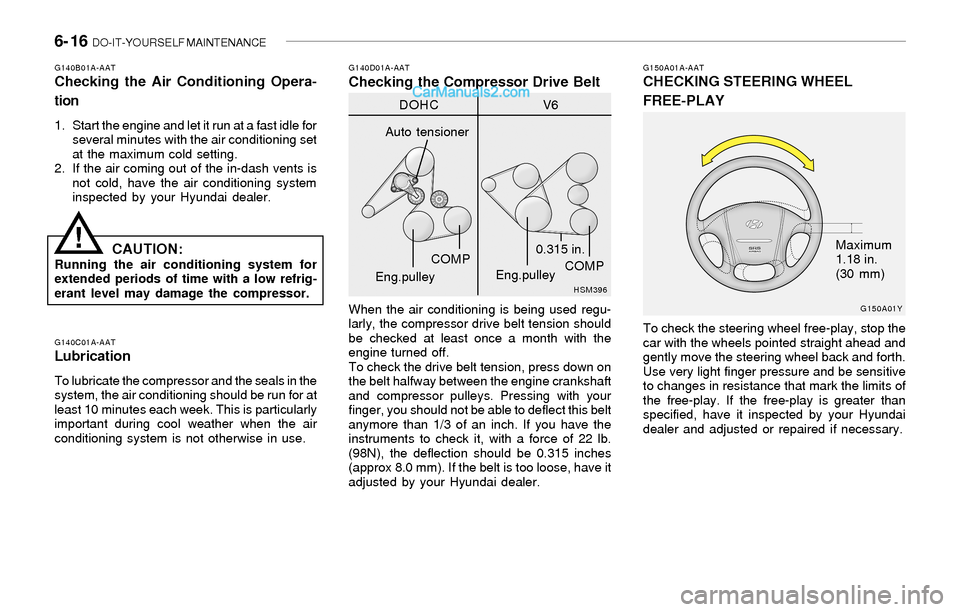 Hyundai Sonata 2004 Owners Manual 6- 16 DO-IT-YOURSELF MAINTENANCE
G150A01A-AATCHECKING STEERING WHEEL
FREE-PLAYG140D01A-AATChecking the Compressor Drive Belt
G140C01A-AATLubrication
To lubricate the compressor and the seals in the
s Hyundai Sonata 2004 Owners Manual 6- 16 DO-IT-YOURSELF MAINTENANCE
G150A01A-AATCHECKING STEERING WHEEL
FREE-PLAYG140D01A-AATChecking the Compressor Drive Belt
G140C01A-AATLubrication
To lubricate the compressor and the seals in the
s