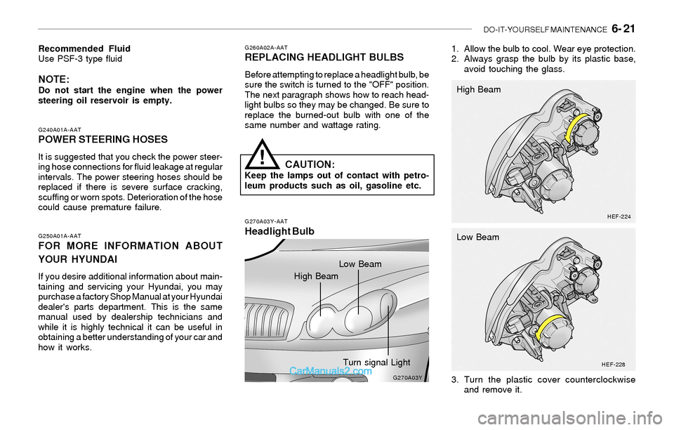 Hyundai Sonata 2004  Owners Manual DO-IT-YOURSELF MAINTENANCE   6- 21
G250A01A-AATFOR MORE INFORMATION ABOUT
YOUR HYUNDAI
If you desire additional information about main-
taining and servicing your Hyundai, you may
purchase a factory S
