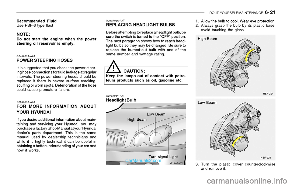 Hyundai Sonata 2004 Owners Manual DO-IT-YOURSELF MAINTENANCE 6- 21
G250A01A-AATFOR MORE INFORMATION ABOUT
YOUR HYUNDAI
If you desire additional information about main-
taining and servicing your Hyundai, you may
purchase a factory S Hyundai Sonata 2004 Owners Manual DO-IT-YOURSELF MAINTENANCE 6- 21
G250A01A-AATFOR MORE INFORMATION ABOUT
YOUR HYUNDAI
If you desire additional information about main-
taining and servicing your Hyundai, you may
purchase a factory S
