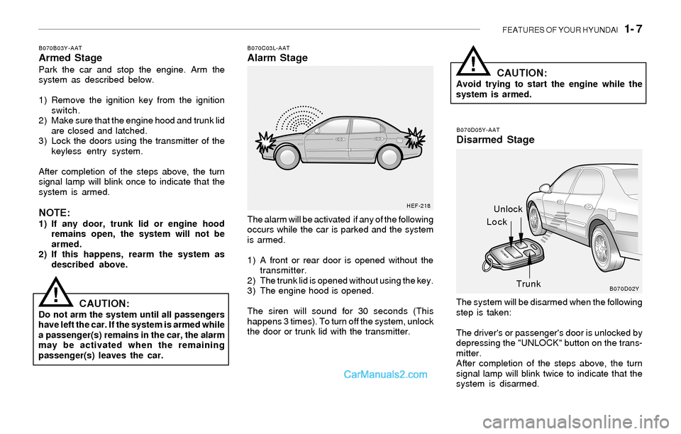 Hyundai Sonata 2004  Owners Manual FEATURES OF YOUR HYUNDAI   1- 7
B070B03Y-AATArmed StagePark the car and stop the engine. Arm the
system as described below.
1) Remove the ignition key from the ignition
switch.
2) Make sure that the e