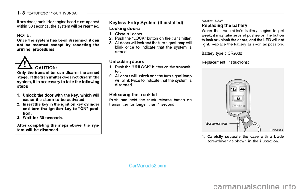 Hyundai Sonata 2004  Owners Manual 1- 8  FEATURES OF YOUR HYUNDAI
B070E02HP-GATReplacing the batteryWhen the transmitters battery begins to get
weak, it may take several pushes on the button
to lock or unlock the doors, and the LED wi