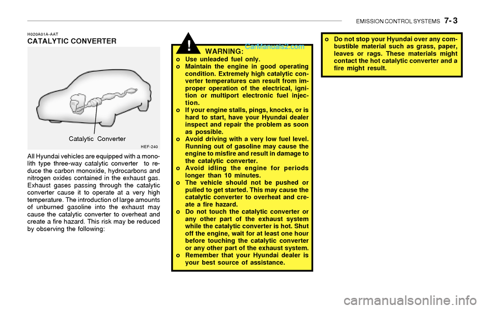 Hyundai Sonata 2004  Owners Manual EMISSION CONTROL SYSTEMS   7- 3
!WARNING:o Use unleaded fuel only.
o Maintain the engine in good operating
condition. Extremely high catalytic con-
verter temperatures can result from im-
proper opera
