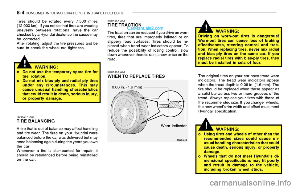 Hyundai Sonata 2004  Owners Manual 8- 4  CONSUMER INFORMATION & REPORTING SAFETY DEFECTS
!
!
I080A01A-AATTIRE TRACTION
Tire traction can be reduced if you drive on worn
tires, tires that are improperly inflated or on
slippery road surf