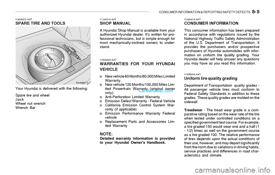 Hyundai Sonata 2004 Owners Manual CONSUMER INFORMATION & REPORTING SAFETY DEFECTS 8- 5
I110A01A-AATSHOP MANUAL
A Hyundai Shop Manual is available from your
authorized Hyundai dealer. Its written for pro-
fessional technicians, but Hyundai Sonata 2004 Owners Manual CONSUMER INFORMATION & REPORTING SAFETY DEFECTS 8- 5
I110A01A-AATSHOP MANUAL
A Hyundai Shop Manual is available from your
authorized Hyundai dealer. Its written for pro-
fessional technicians, but