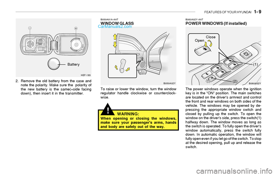 Hyundai Sonata FEATURES OF YOUR HYUNDAI 1- 9
!
2. Remove the old battery from the case and
note the polarity. Make sure the polarity of
the new battery is the same(+side facing
down), then insert it in the transm Hyundai Sonata FEATURES OF YOUR HYUNDAI 1- 9
!
2. Remove the old battery from the case and
note the polarity. Make sure the polarity of
the new battery is the same(+side facing
down), then insert it in the transm