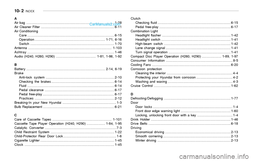 Hyundai Sonata 2004 Owners Manual 10- 2 INDEX
A
Air bag ...............................................................................................1-28
Air Cleaner Filter .......................................................... Hyundai Sonata 2004 Owners Manual 10- 2 INDEX
A
Air bag ...............................................................................................1-28
Air Cleaner Filter ..........................................................