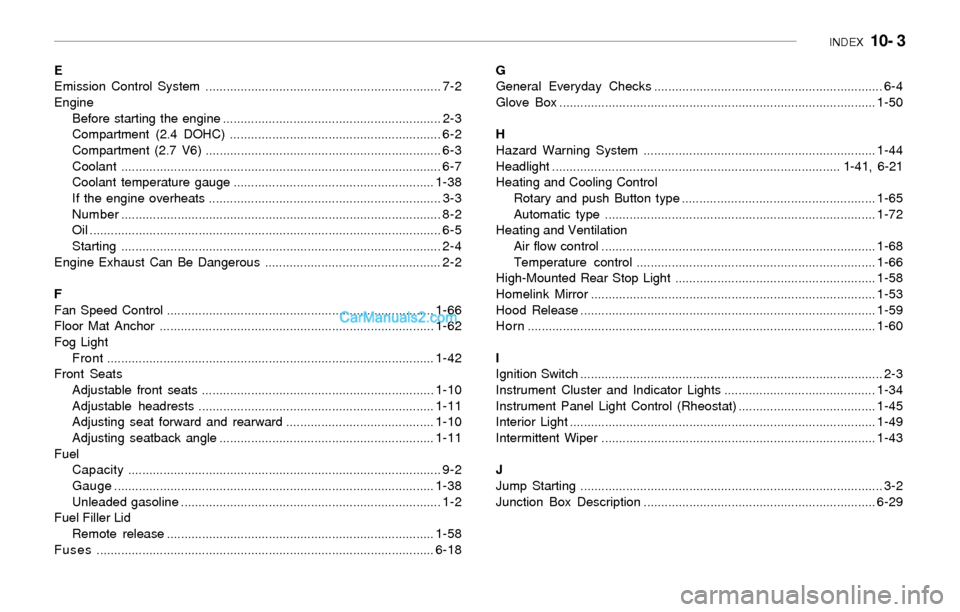 Hyundai Sonata 2004 Owners Manual INDEX 10- 3
E
Emission Control System ................................................................... 7-2
Engine
Before starting the engine ....................................................... Hyundai Sonata 2004 Owners Manual INDEX 10- 3
E
Emission Control System ................................................................... 7-2
Engine
Before starting the engine .......................................................