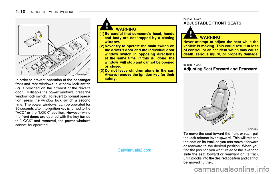 Hyundai Sonata 2004  Owners Manual 1- 10  FEATURES OF YOUR HYUNDAI
!
In order to prevent operation of the passanger
front and rear windows, a window lock switch
(2) is provided on the armrest of the drivers
door. To disable the power 