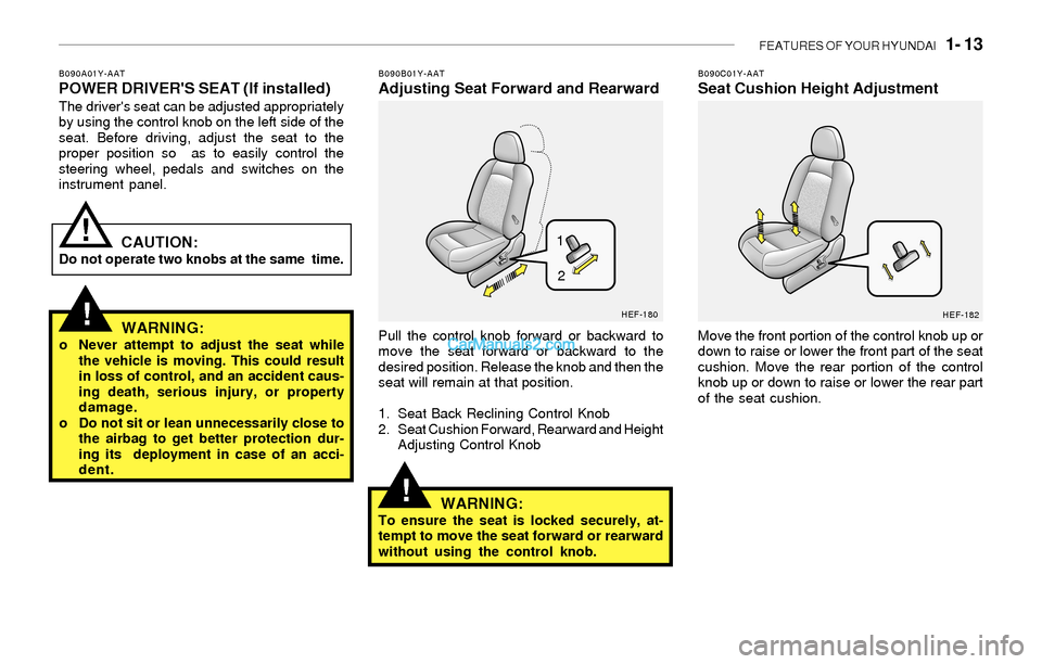 Hyundai Sonata 2004 Owners Guide FEATURES OF YOUR HYUNDAI 1- 13
WARNING:o Never attempt to adjust the seat while
the vehicle is moving. This could result
in loss of control, and an accident caus-
ing death, serious injury, or prope Hyundai Sonata 2004 Owners Guide FEATURES OF YOUR HYUNDAI 1- 13
WARNING:o Never attempt to adjust the seat while
the vehicle is moving. This could result
in loss of control, and an accident caus-
ing death, serious injury, or prope