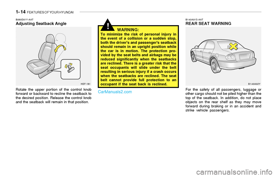 Hyundai Sonata 2004 Owners Guide 1- 14 FEATURES OF YOUR HYUNDAI
!
B090D01Y-AATAdjusting Seatback Angle
Rotate the upper portion of the control knob
forward or backward to recline the seatback to
the desired position. Release the con Hyundai Sonata 2004 Owners Guide 1- 14 FEATURES OF YOUR HYUNDAI
!
B090D01Y-AATAdjusting Seatback Angle
Rotate the upper portion of the control knob
forward or backward to recline the seatback to
the desired position. Release the con