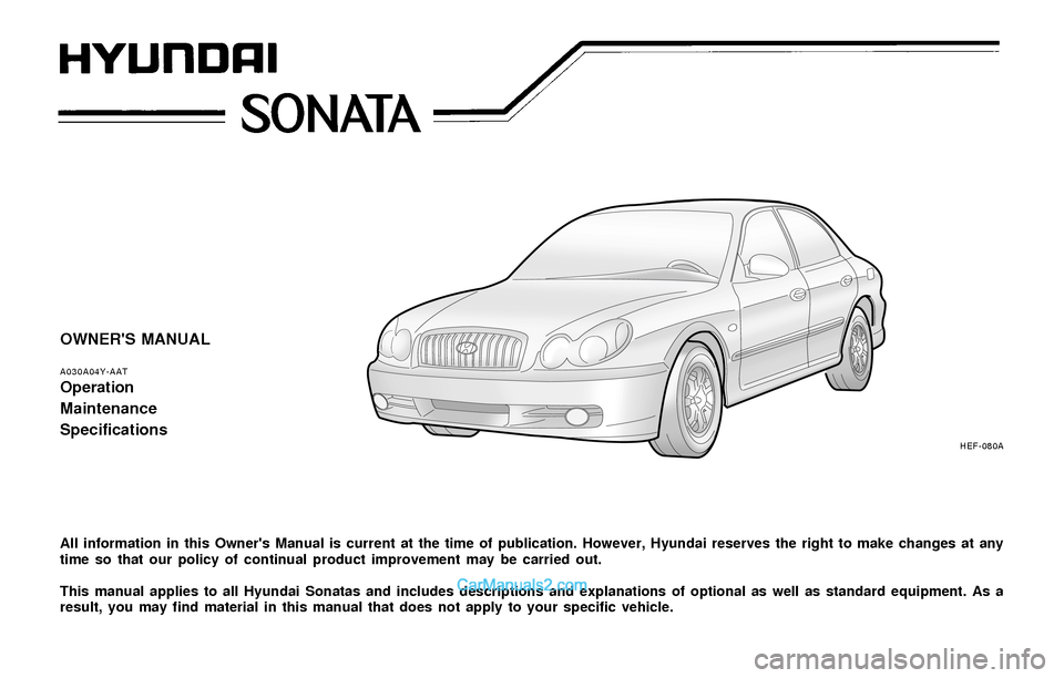 Hyundai Sonata OWNERS MANUAL
A030A04Y-AATOperation
Maintenance
Specifications
All information in this Owners Manual is current at the time of publication. However, Hyundai reserves the right to make changes at any
