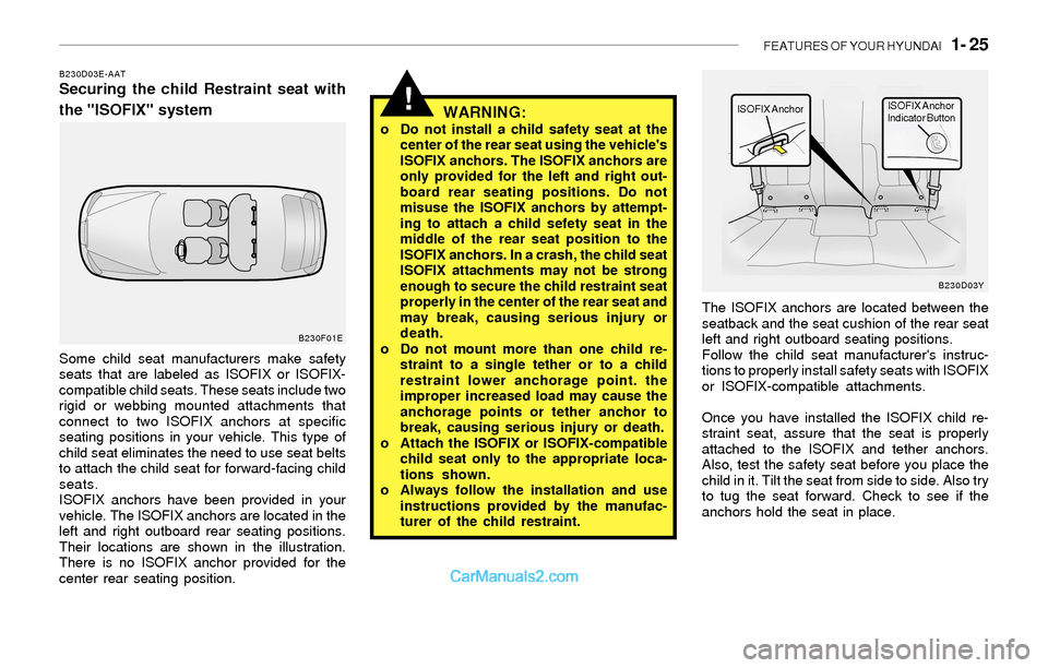 Hyundai Sonata 2004 Owners Guide FEATURES OF YOUR HYUNDAI   1- 25
!
B230D03E-AATSecuring the child Restraint seat with
the "ISOFIX" system
WARNING:
o Do not install a child safety seat at the
center of the rear seat using the vehicle