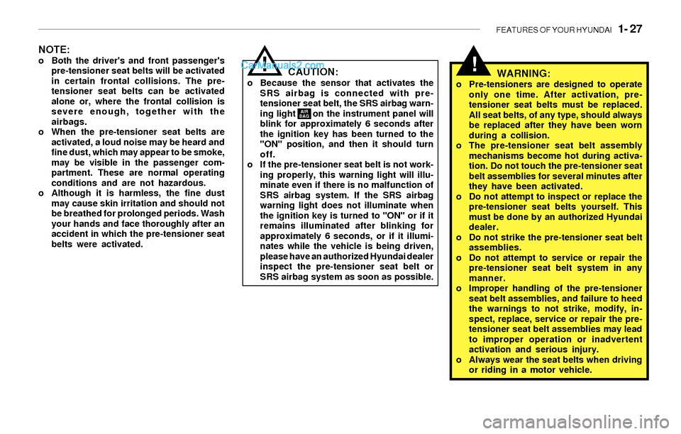 Hyundai Sonata 2004 Owners Guide FEATURES OF YOUR HYUNDAI 1- 27
NOTE:o Both the drivers and front passengers
pre-tensioner seat belts will be activated
in certain frontal collisions. The pre-
tensioner seat belts can be activated Hyundai Sonata 2004 Owners Guide FEATURES OF YOUR HYUNDAI 1- 27
NOTE:o Both the drivers and front passengers
pre-tensioner seat belts will be activated
in certain frontal collisions. The pre-
tensioner seat belts can be activated