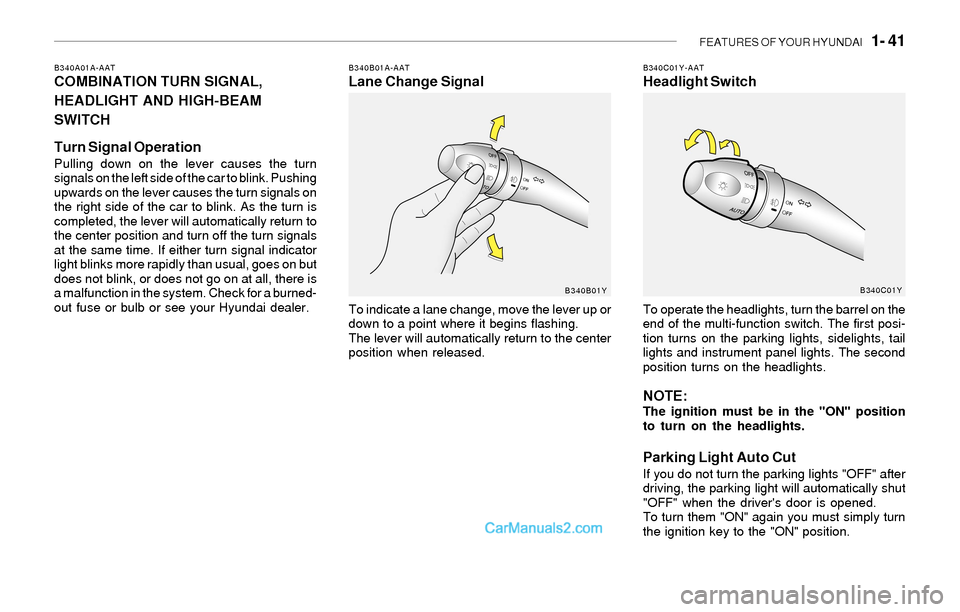 Hyundai Sonata 2004  Owners Manual FEATURES OF YOUR HYUNDAI   1- 41
B340B01A-AATLane Change Signal
To indicate a lane change, move the lever up or
down to a point where it begins flashing.
The lever will automatically return to the cen