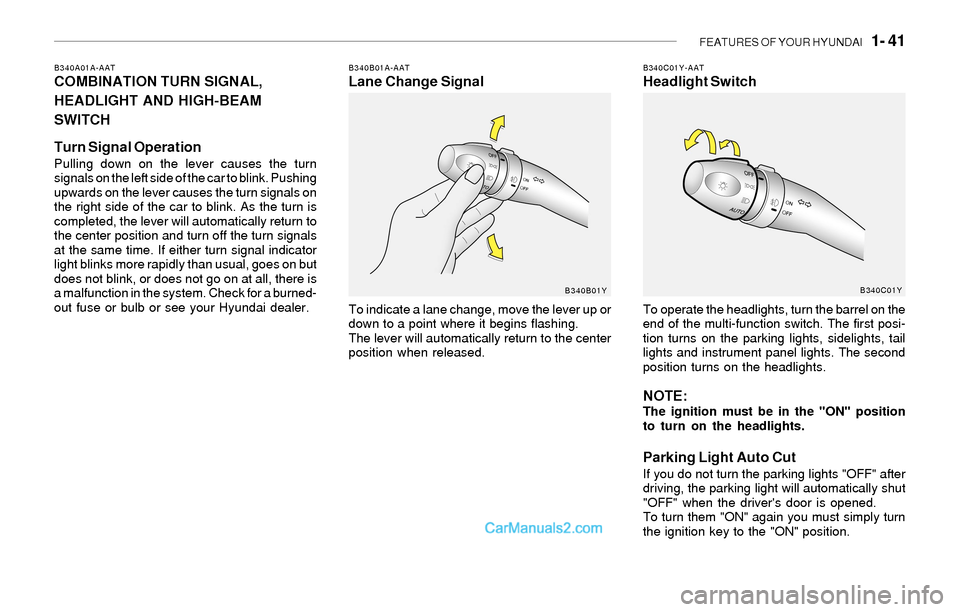 Hyundai Sonata 2004 Workshop Manual FEATURES OF YOUR HYUNDAI 1- 41
B340B01A-AATLane Change Signal
To indicate a lane change, move the lever up or
down to a point where it begins flashing.
The lever will automatically return to the cen Hyundai Sonata 2004 Workshop Manual FEATURES OF YOUR HYUNDAI 1- 41
B340B01A-AATLane Change Signal
To indicate a lane change, move the lever up or
down to a point where it begins flashing.
The lever will automatically return to the cen