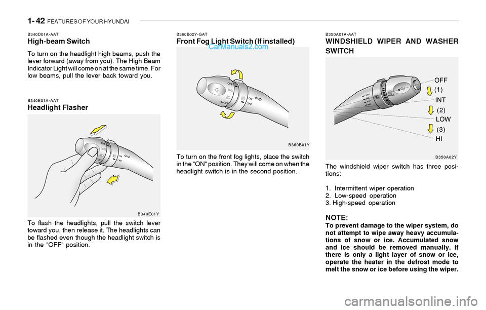 Hyundai Sonata 2004 Workshop Manual 1- 42 FEATURES OF YOUR HYUNDAI
B340D01A-AATHigh-beam Switch
To turn on the headlight high beams, push the
lever forward (away from you). The High Beam
Indicator Light will come on at the same time. F Hyundai Sonata 2004 Workshop Manual 1- 42 FEATURES OF YOUR HYUNDAI
B340D01A-AATHigh-beam Switch
To turn on the headlight high beams, push the
lever forward (away from you). The High Beam
Indicator Light will come on at the same time. F