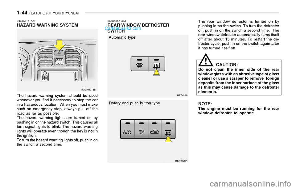 Hyundai Sonata 2004  Owners Manual 1- 44  FEATURES OF YOUR HYUNDAI
B370A01A-AATHAZARD WARNING SYSTEM
The hazard warning system should be used
whenever you find it necessary to stop the car
in a hazardous location. When you must make
su