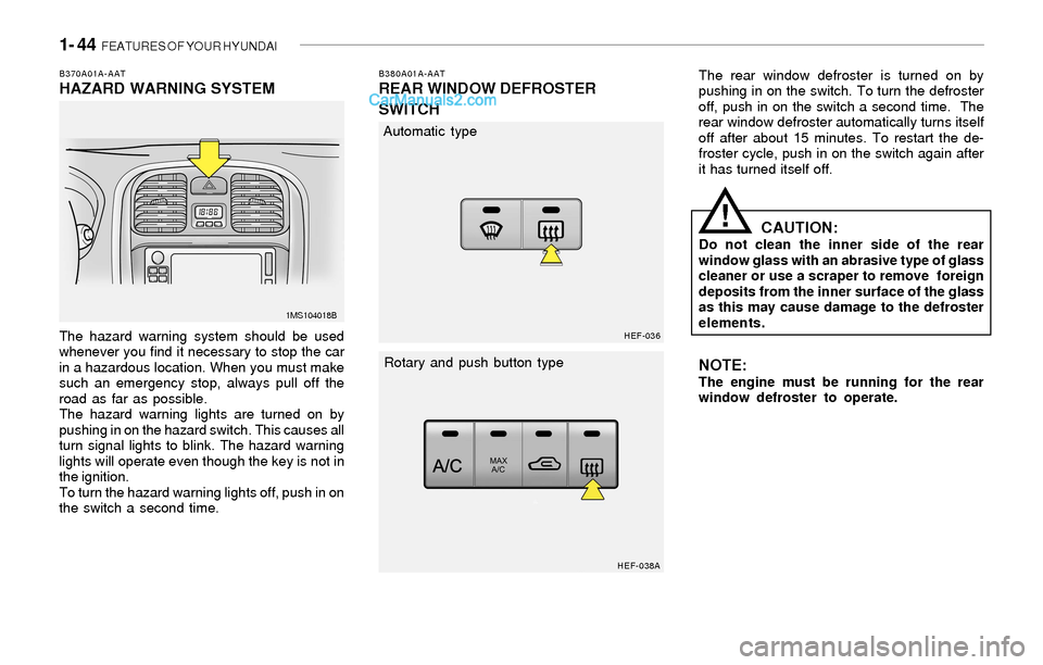 Hyundai Sonata 2004 Workshop Manual 1- 44 FEATURES OF YOUR HYUNDAI
B370A01A-AATHAZARD WARNING SYSTEM
The hazard warning system should be used
whenever you find it necessary to stop the car
in a hazardous location. When you must make
su Hyundai Sonata 2004 Workshop Manual 1- 44 FEATURES OF YOUR HYUNDAI
B370A01A-AATHAZARD WARNING SYSTEM
The hazard warning system should be used
whenever you find it necessary to stop the car
in a hazardous location. When you must make
su