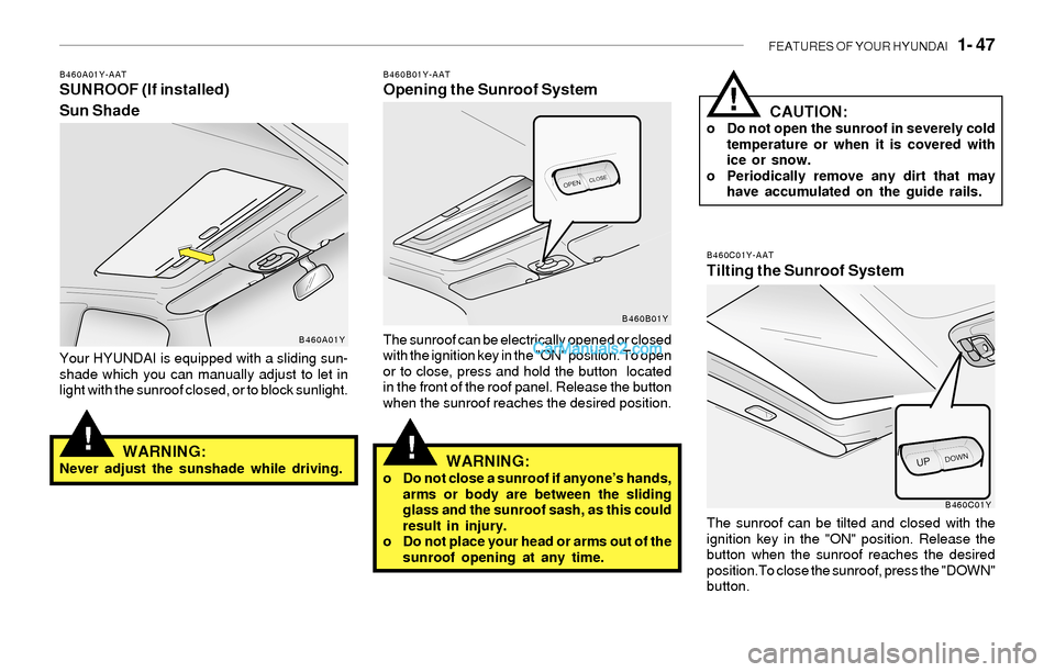 Hyundai Sonata 2004 Workshop Manual FEATURES OF YOUR HYUNDAI 1- 47
!!
B460A01Y-AATSUNROOF (If installed)
Sun Shade
Your HYUNDAI is equipped with a sliding sun-
shade which you can manually adjust to let in
light with the sunroof close Hyundai Sonata 2004 Workshop Manual FEATURES OF YOUR HYUNDAI 1- 47
!!
B460A01Y-AATSUNROOF (If installed)
Sun Shade
Your HYUNDAI is equipped with a sliding sun-
shade which you can manually adjust to let in
light with the sunroof close
