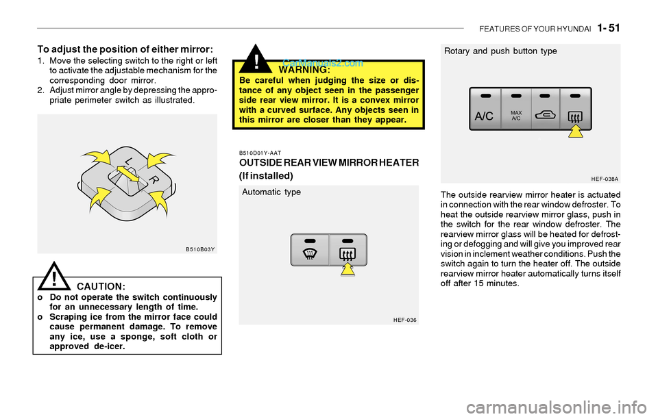 Hyundai Sonata 2004 Repair Manual FEATURES OF YOUR HYUNDAI 1- 51
!
To adjust the position of either mirror:1. Move the selecting switch to the right or left
to activate the adjustable mechanism for the
corresponding door mirror.
2. Hyundai Sonata 2004 Repair Manual FEATURES OF YOUR HYUNDAI 1- 51
!
To adjust the position of either mirror:1. Move the selecting switch to the right or left
to activate the adjustable mechanism for the
corresponding door mirror.
2.
