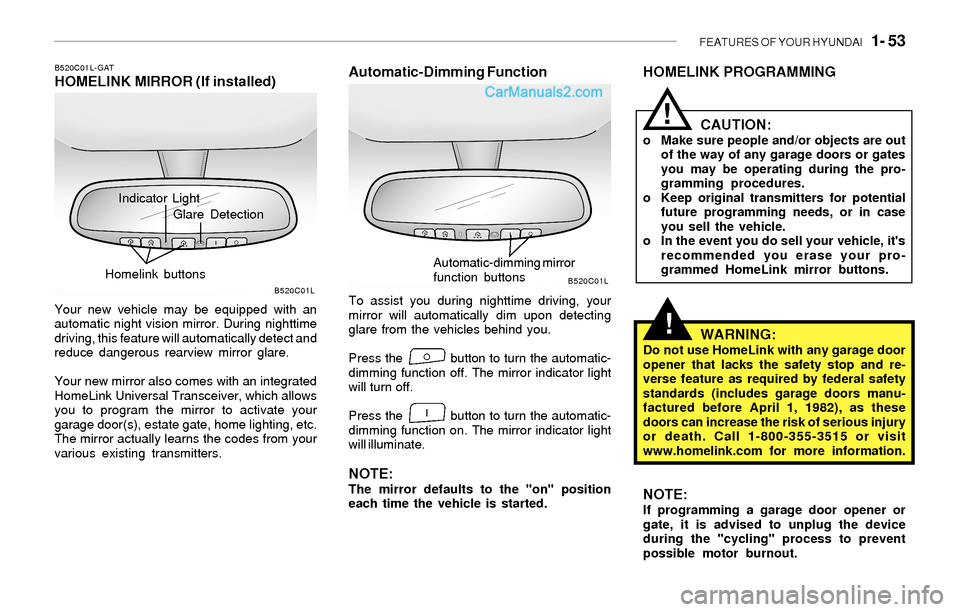 Hyundai Sonata 2004 Repair Manual FEATURES OF YOUR HYUNDAI 1- 53
Indicator Light
B520C01L-GATHOMELINK MIRROR (If installed)
Your new vehicle may be equipped with an
automatic night vision mirror. During nighttime
driving, this featu Hyundai Sonata 2004 Repair Manual FEATURES OF YOUR HYUNDAI 1- 53
Indicator Light
B520C01L-GATHOMELINK MIRROR (If installed)
Your new vehicle may be equipped with an
automatic night vision mirror. During nighttime
driving, this featu