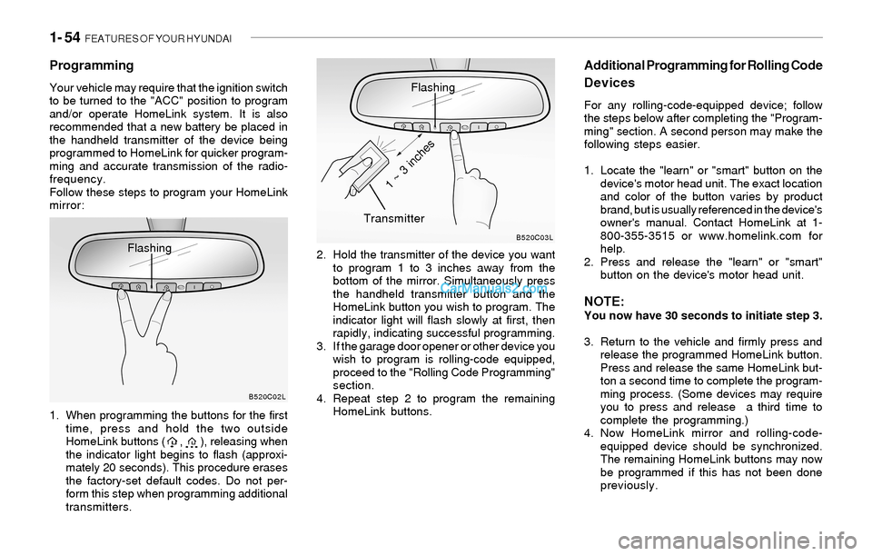 Hyundai Sonata 2004 Repair Manual 1- 54 FEATURES OF YOUR HYUNDAI
Flashing
Programming
Your vehicle may require that the ignition switch
to be turned to the "ACC" position to program
and/or operate HomeLink system. It is also
recommen Hyundai Sonata 2004 Repair Manual 1- 54 FEATURES OF YOUR HYUNDAI
Flashing
Programming
Your vehicle may require that the ignition switch
to be turned to the "ACC" position to program
and/or operate HomeLink system. It is also
recommen