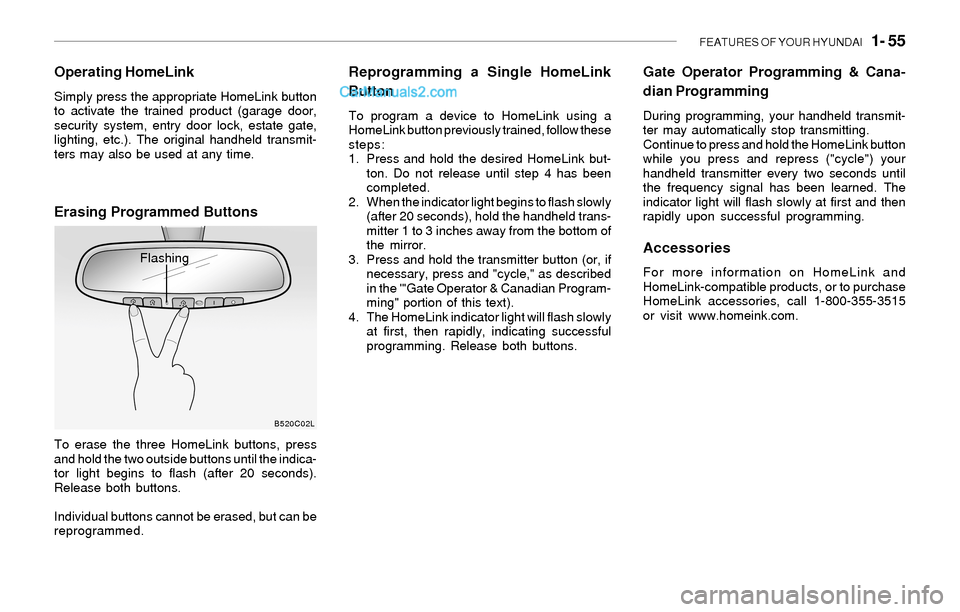 Hyundai Sonata 2004 Repair Manual FEATURES OF YOUR HYUNDAI 1- 55
Operating HomeLink
Simply press the appropriate HomeLink button
to activate the trained product (garage door,
security system, entry door lock, estate gate,
lighting, Hyundai Sonata 2004 Repair Manual FEATURES OF YOUR HYUNDAI 1- 55
Operating HomeLink
Simply press the appropriate HomeLink button
to activate the trained product (garage door,
security system, entry door lock, estate gate,
lighting,