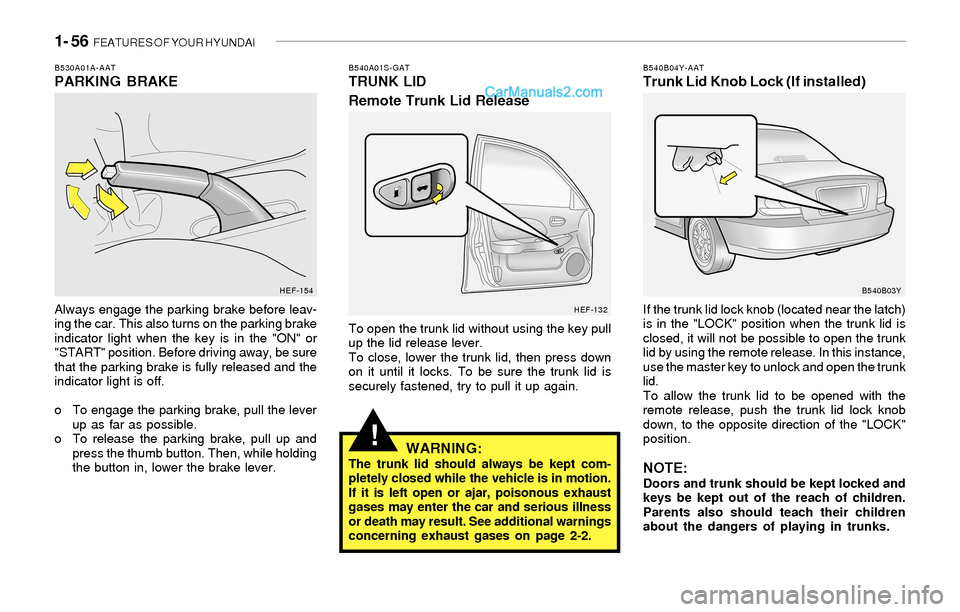 Hyundai Sonata 2004 Repair Manual 1- 56 FEATURES OF YOUR HYUNDAI
!
B530A01A-AATPARKING BRAKE
Always engage the parking brake before leav-
ing the car. This also turns on the parking brake
indicator light when the key is in the "ON" o Hyundai Sonata 2004 Repair Manual 1- 56 FEATURES OF YOUR HYUNDAI
!
B530A01A-AATPARKING BRAKE
Always engage the parking brake before leav-
ing the car. This also turns on the parking brake
indicator light when the key is in the "ON" o