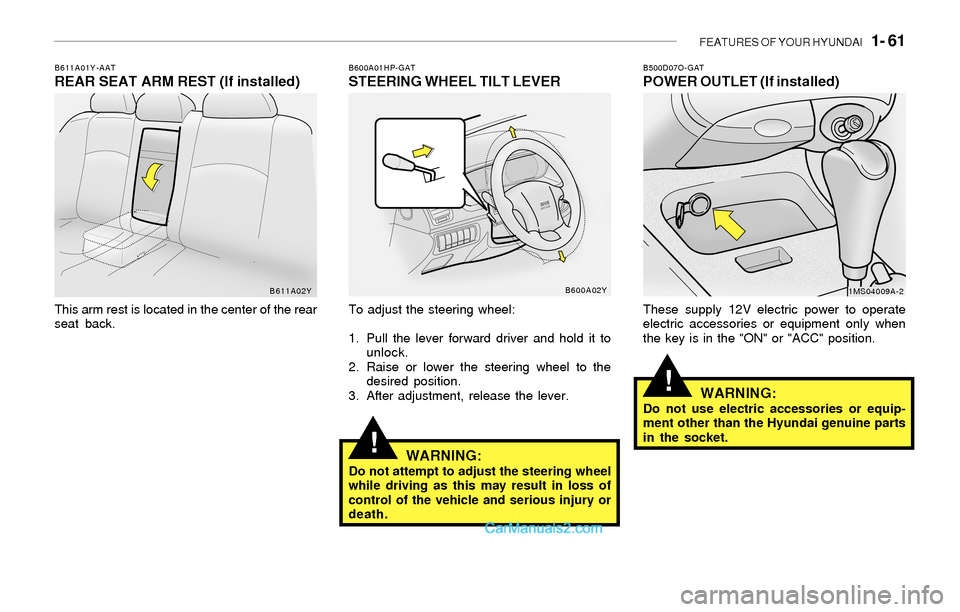 Hyundai Sonata FEATURES OF YOUR HYUNDAI 1- 61
!
!
B600A01HP-GATSTEERING WHEEL TILT LEVER
To adjust the steering wheel:
1. Pull the lever forward driver and hold it to
unlock.
2. Raise or lower the steering wheel t Hyundai Sonata FEATURES OF YOUR HYUNDAI 1- 61
!
!
B600A01HP-GATSTEERING WHEEL TILT LEVER
To adjust the steering wheel:
1. Pull the lever forward driver and hold it to
unlock.
2. Raise or lower the steering wheel t