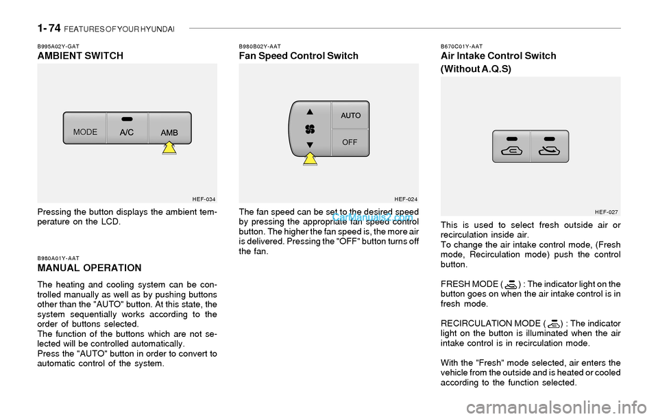 Hyundai Sonata 1- 74 FEATURES OF YOUR HYUNDAI
HEF-024
B980B02Y-AATFan Speed Control Switch
The fan speed can be set to the desired speed
by pressing the appropriate fan speed control
button. The higher the fan spee Hyundai Sonata 1- 74 FEATURES OF YOUR HYUNDAI
HEF-024
B980B02Y-AATFan Speed Control Switch
The fan speed can be set to the desired speed
by pressing the appropriate fan speed control
button. The higher the fan spee