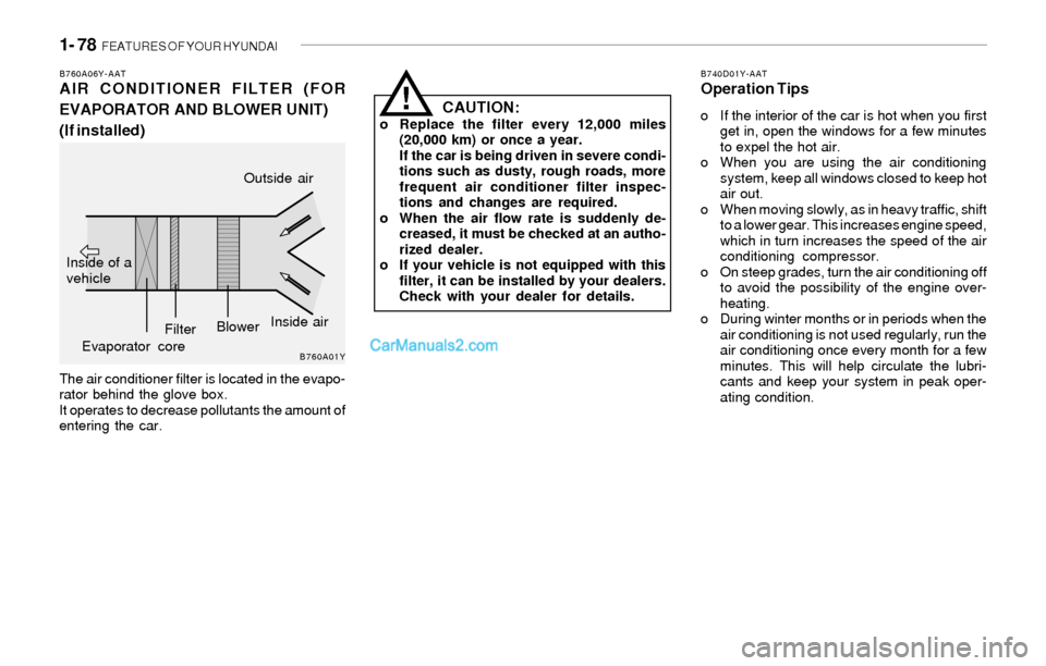 Hyundai Sonata 1- 78 FEATURES OF YOUR HYUNDAI
B760A06Y-AATAIR CONDITIONER FILTER (FOR
EVAPORATOR AND BLOWER UNIT)
(If installed)
The air conditioner filter is located in the evapo-
rator behind the glove box.
It op Hyundai Sonata 1- 78 FEATURES OF YOUR HYUNDAI
B760A06Y-AATAIR CONDITIONER FILTER (FOR
EVAPORATOR AND BLOWER UNIT)
(If installed)
The air conditioner filter is located in the evapo-
rator behind the glove box.
It op